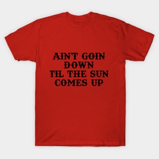 Ain't Goin Down Til The Sun Comes Up T-Shirt